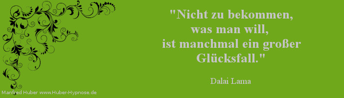 Glückszitat Nr. 24 - Nicht zu bekommen, was man will, ist manchmal ein großer Glücksfall. (Dalai Lama)