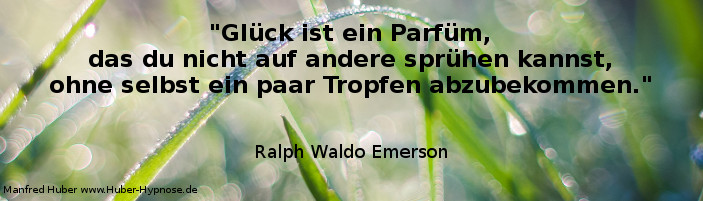 Zitat Glück Nr 01 - Glück ist ein Parfüm, das du nicht auf andere sprühen kannst, ohne selbst ein paar Tropfen abzubekommen. Ralph Waldo Emerson