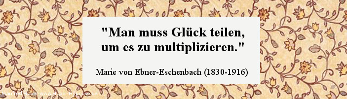 Glückszitat Nr. 11 - Man muss Glück teilen, um es zu multiplizieren. Marie von Ebner-Eschenbach (1830-1916)